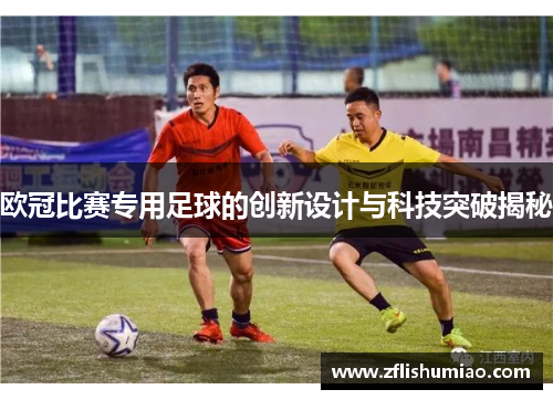 欧冠比赛专用足球的创新设计与科技突破揭秘