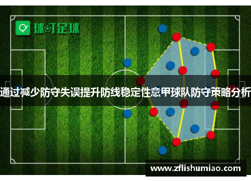 通过减少防守失误提升防线稳定性意甲球队防守策略分析