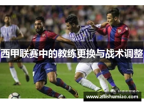 西甲联赛中的教练更换与战术调整